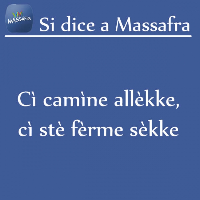 Cì camìne allèkke, cì stè fèrme sèkke