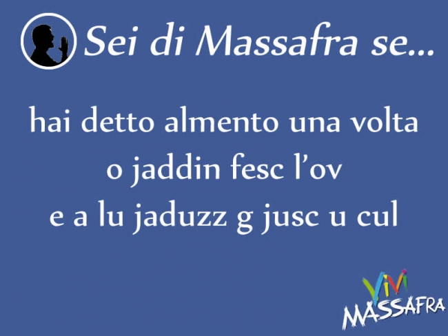 Sei di Massafra se hai detto almento una volta o jaddin fesc l’ov e a lu jaduzz g jusc u cul Sei di Massafra se hai detto almento una volta o jaddin fesc l’ov e a lu jaduzz g jusc u cul