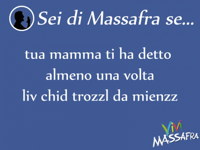 Sei di Massafra se tua mamma ti ha detto almeno una volta liv chid trozzl da mienzz