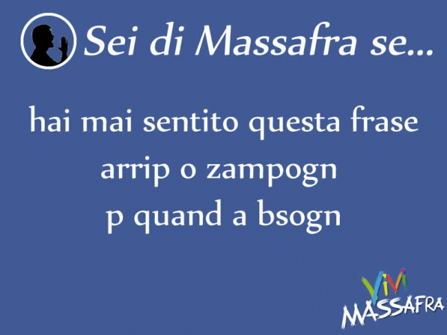 Sei di Massafra se hai mai sentito questa frase arrip o zampogn p quand a bsogn