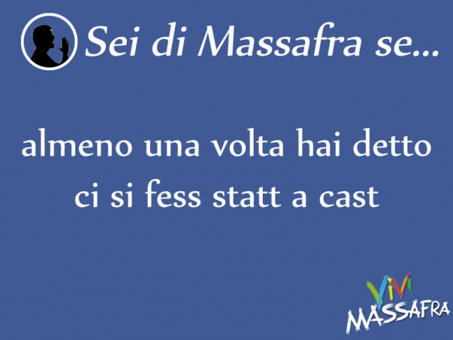 Sei di Massafra se almeno una volta hai detto ci si fess statt a cast