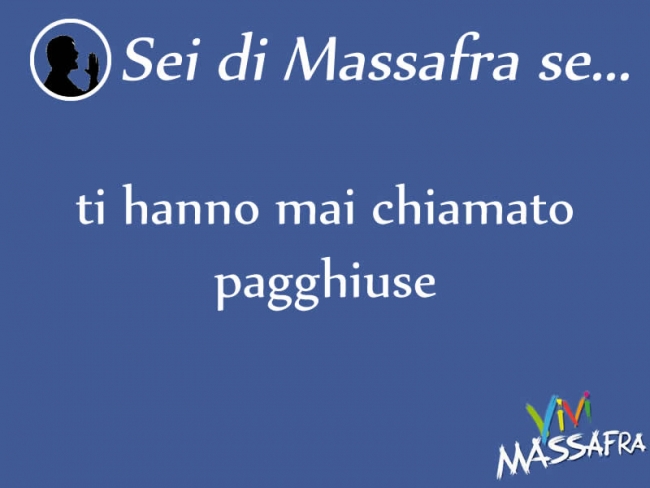Sei di Massafra se ti hanno mai chiamato pagghiuse