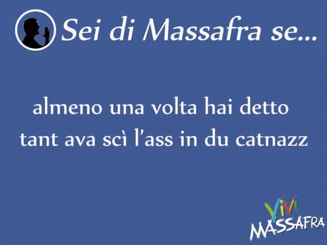 Sei di Massafra se almeno una volta hai detto tant ava scì l’ass in du catnazz