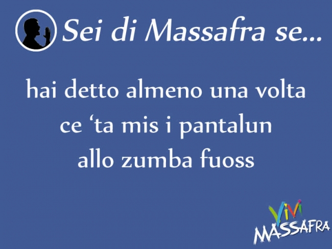 Sei di Massafra se hai detto almeno una volta ce ‘ta mis i pantalun allo zumba fuoss
