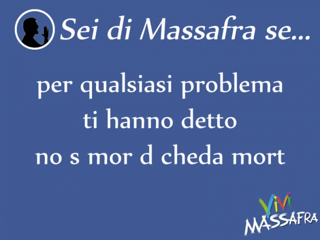 Sei di Massafra se per qualsiasi problema ti hanno detto no s mor d cheda mort